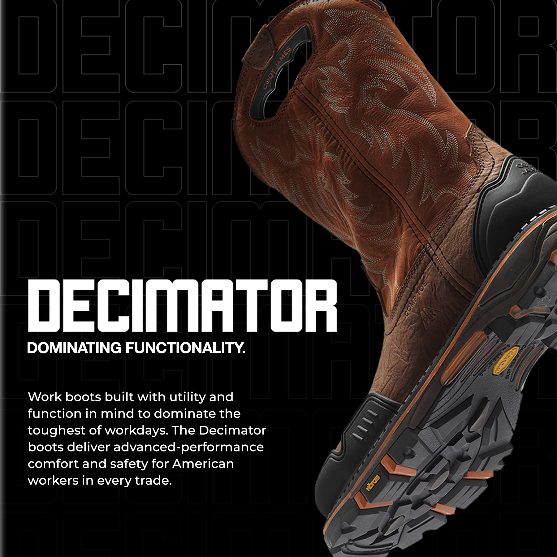 WORK BOOTS BUILT WITH UTILITY AND FUNCTION IN MIND TO DOMINATE THE TOUGHEST OF WORKDAYS. THEY DELIVER ADVANCED-PERFORMANCE COMFORT AND SAFETY FOR AMERICAN WORKERS IN EVERY TRADE
