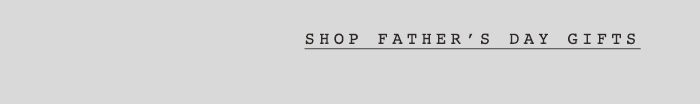 Father's Day Gift Guide - Shop Now